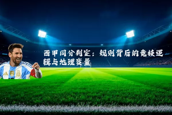 西甲同分判定：规则背后的竞技逻辑与地理变量