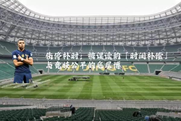 伤停补时：被误读的「时间补偿」与竞技公平的底层博弈