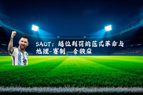SAOT：越位判罚的范式革命与地理-赛制耦合效应