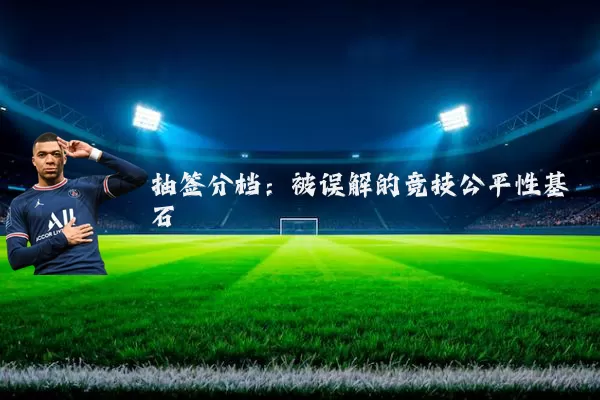 抽签分档：被误解的竞技公平性基石