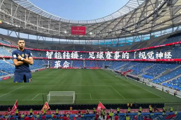 智能转播:足球赛事的「视觉神经」革命